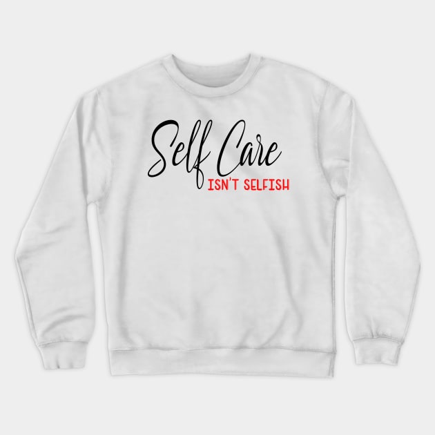 Self Care isnt selfish, self care design Crewneck Sweatshirt by Cargoprints